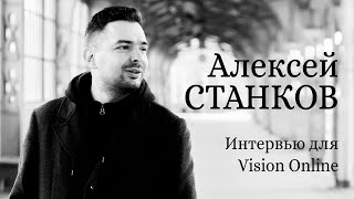 Алексей Станков. Интервью для Vision Online